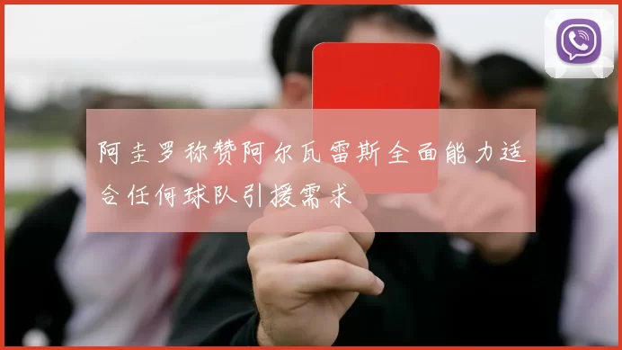 阿圭罗称赞阿尔瓦雷斯全面能力适合任何球队引援需求